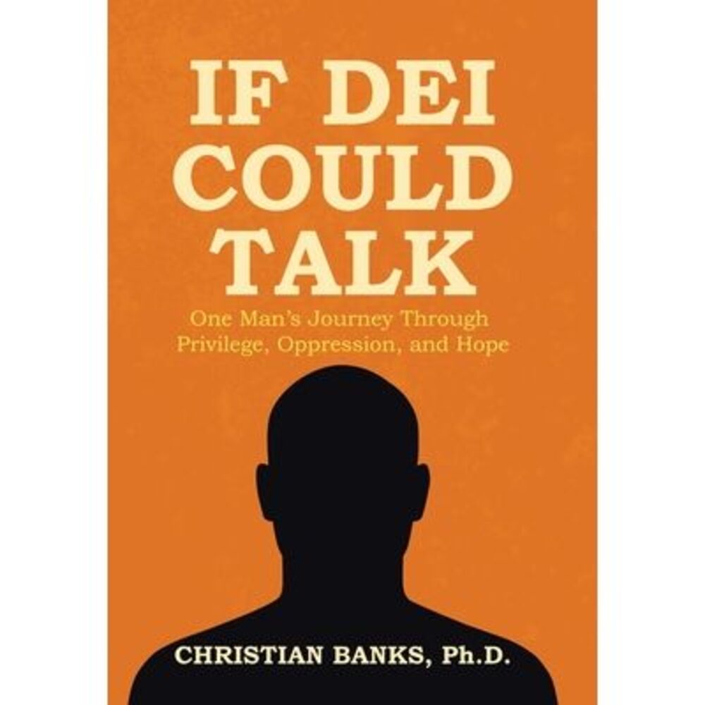 If DEI Could Talk: One Man's Journey Through Privilege, Oppression, and Hope --